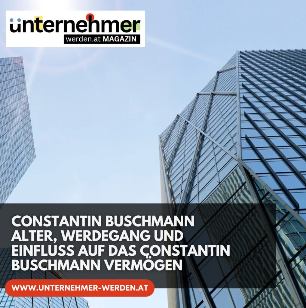 Constantin Buschmann Alter, Werdegang und Einfluss auf das Constantin Buschmann Vermögen Constantin Buschmann Alter, Werdegang und Einfluss auf das Constantin Buschmann Vermögen