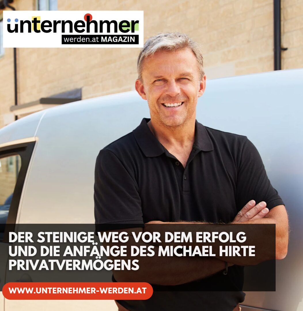 Der steinige Weg vor dem Erfolg und die Anfänge des Michael Hirte Privatvermögens