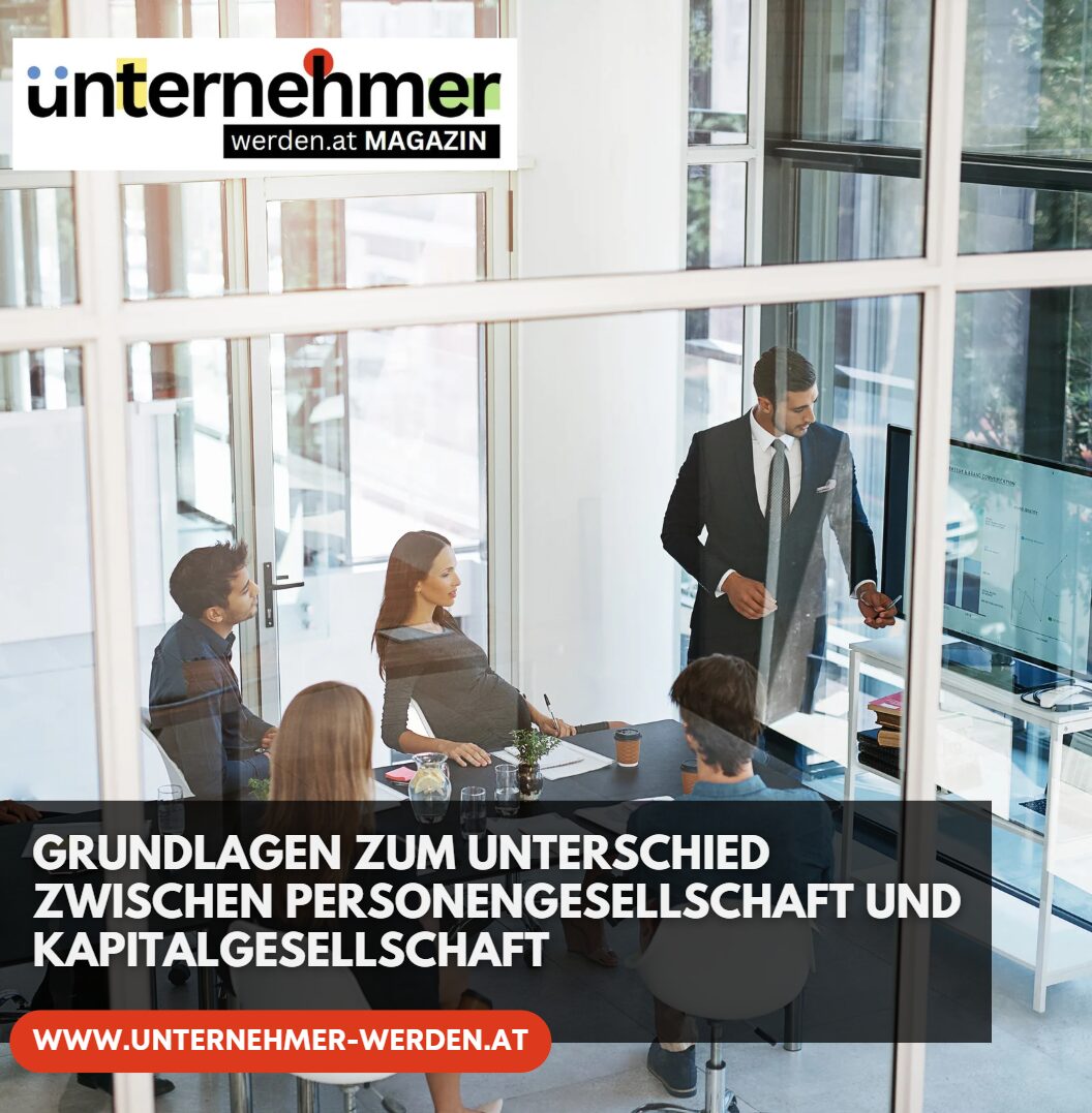 Grundlagen zum Unterschied zwischen Personengesellschaft und Kapitalgesellschaft Grundlagen zum Unterschied zwischen Personengesellschaft und Kapitalgesellschaft